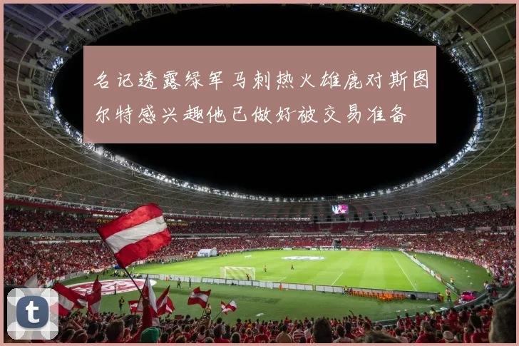 名记透露绿军马刺热火雄鹿对斯图尔特感兴趣他已做好被交易准备