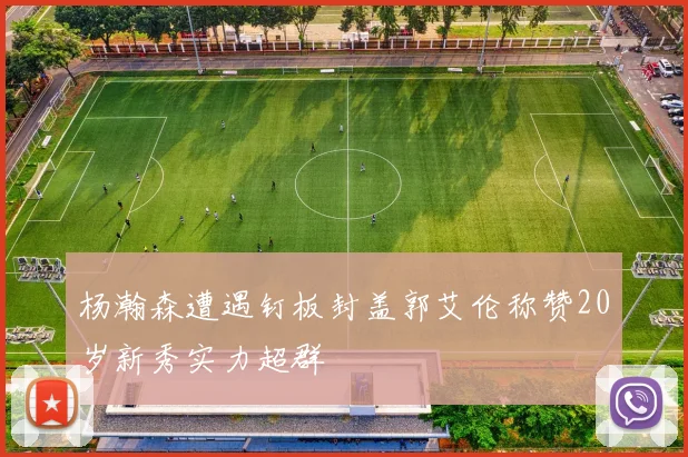 杨瀚森遭遇钉板封盖郭艾伦称赞20岁新秀实力超群